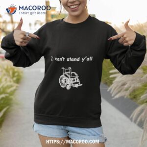 wheelchair i can t stand y all shirt sweatshirt 1