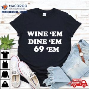 Wine Em Dine Em Em Tshirt