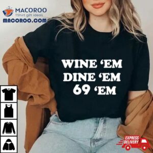 Wine Em Dine Em Em Tshirt