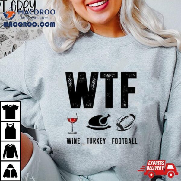 Wine Turkey Football Wtf T Shirt