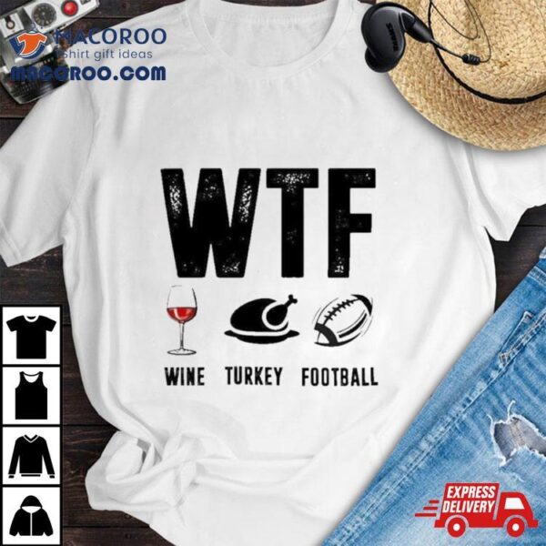 Wine Turkey Football Wtf T Shirt