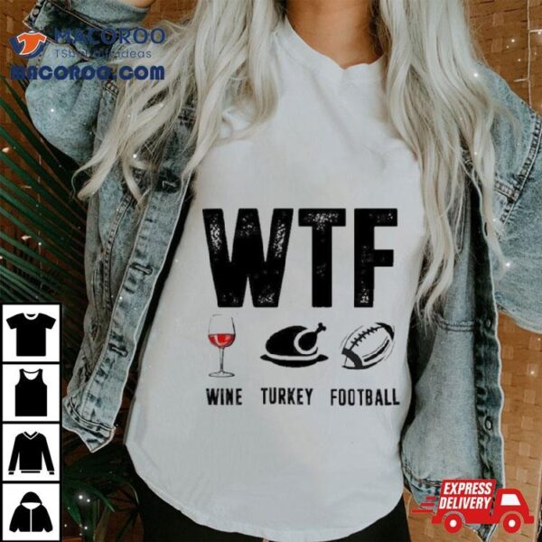 Wine Turkey Football Wtf T Shirt