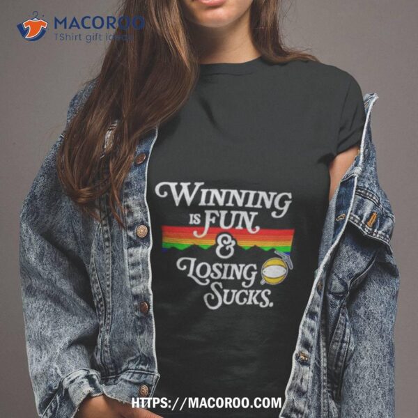 Winning Is Fun And Losing Sucks Shirt