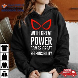 With Great Power Comes Great Responsibility Quote Shirt