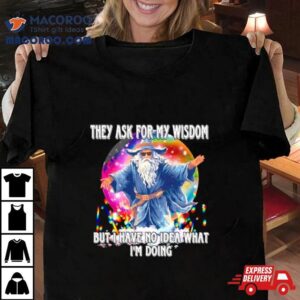 Wizard They Ask For My Wisdom But I Have No Idea What I’m Doing Shirt