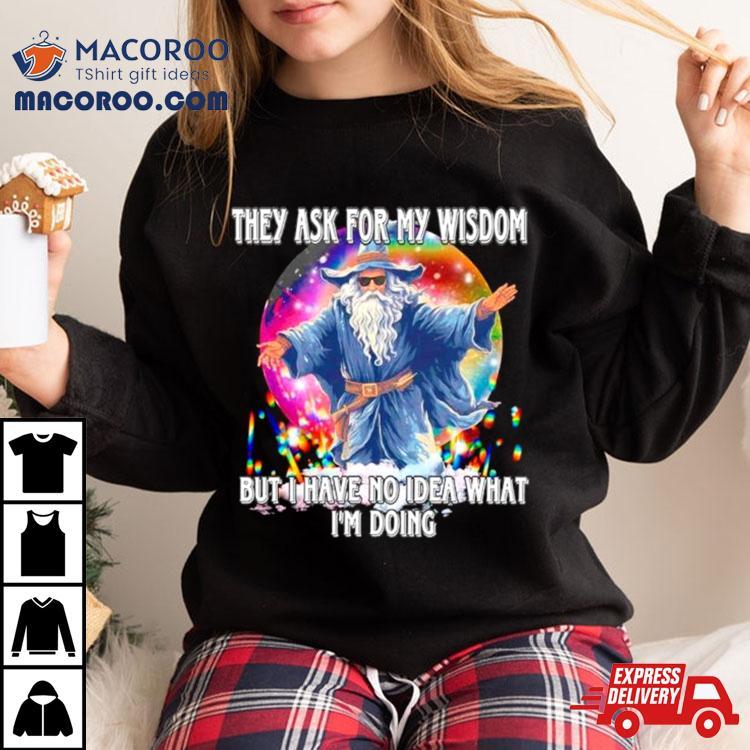 Wizard They Ask For My Wisdom But I Have No Idea What I’m Doing Shirt Wizard They Ask For My Wisdom But I Have No Idea What I’m Doing Shirt