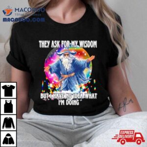 Wizard They Ask For My Wisdom But I Have No Idea What I’m Doing Shirt 2 Wizard They Ask For My Wisdom But I Have No Idea What I M Doing Tshirt