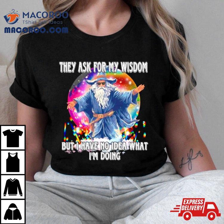 Wizard They Ask For My Wisdom But I Have No Idea What I’m Doing Shirt Wizard They Ask For My Wisdom But I Have No Idea What I’m Doing Shirt