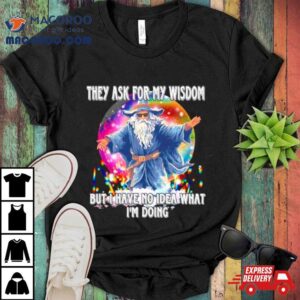 Wizard They Ask For My Wisdom But I Have No Idea What I’m Doing Shirt 3 Wizard They Ask For My Wisdom But I Have No Idea What I M Doing Tshirt