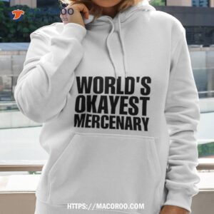 world s okayest mercenary shirt hoodie