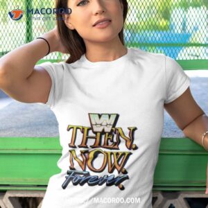 wwe then now forever t shirt tshirt 1