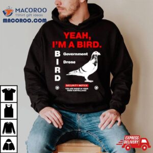 Yeah I’m A Bird Government Drone Shirt