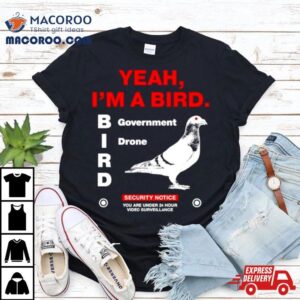Yeah I’m A Bird Government Drone Shirt