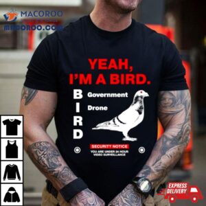 Yeah I M A Bird Government Drone Tshirt