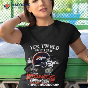 Yes I Am Old But I Saw Broncos Back 2 Back Super Bowl Champions T Shirt