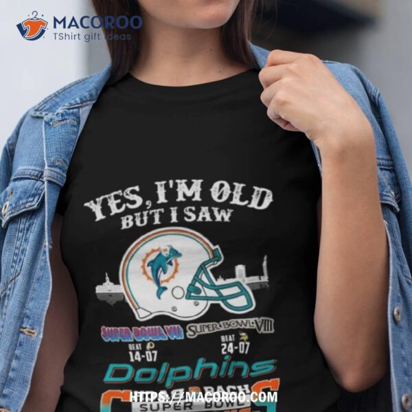 Yes I Am Old But I Saw Dolphin Back 2 Back Super Bowl Champions T Shirt