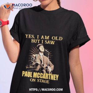 Yes I Am Old But I Saw Paul Mccartney On Stage Shirt