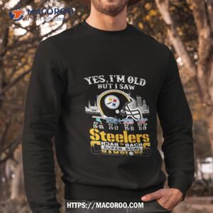 Yes I Am Old But I Saw Steelers Back 2 Back Super Bowl Champions Sweatshirt