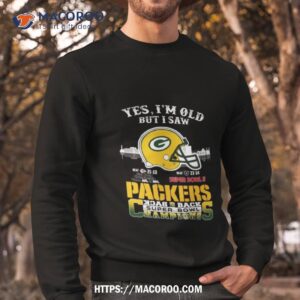 Yes I M Old But I Saw Green Bay Packers Skyline Back 2 Back Super Bowl Sweatshirt