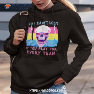 You Can T Lose If You Play For Every Team T Shir Hoodie 3