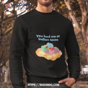 You Had Me At Indian Tacos Sweatshirt