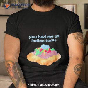 You Had Me At Indian Tacos Shirt