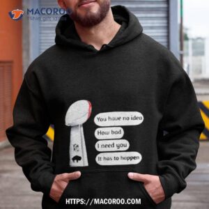 You Have No Idea How Bad I Need You It Has To Happen Buffalo Bills Sweatshirt