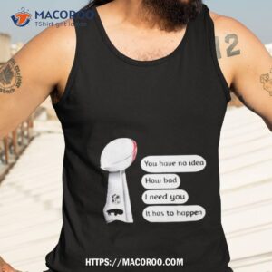 You Have No Idea How Bad I Need You It Has To Happen Buffalo Bills Sweat Tank Top 3