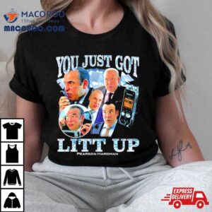 You Just Got Litt Up Pearson Hardman Tshirt