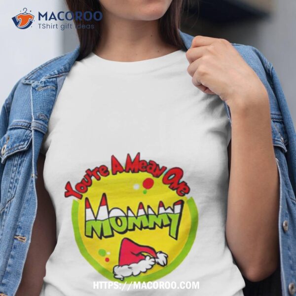 You’re A Mean One Mommy Christmas Shirt