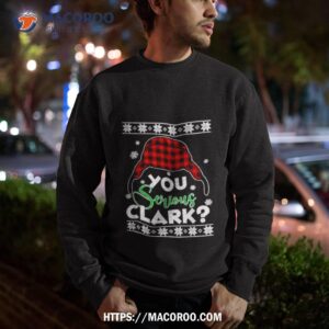 You Serious Clark Ugly Christmas Sweatshirt