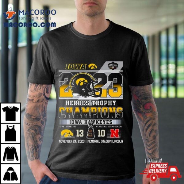 2023 Heroes Trophy Champions Iowa Hawkeyes 13 – 10 Nebraska Cornhuskers November 24 2023 Memorial Stadium Lincoln T Shirt