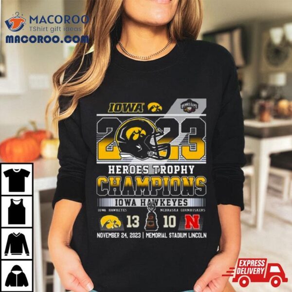 2023 Heroes Trophy Champions Iowa Hawkeyes 13 – 10 Nebraska Cornhuskers November 24 2023 Memorial Stadium Lincoln T Shirt