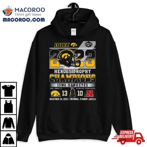 2023 Heroes Trophy Champions Iowa Hawkeyes 13 – 10 Nebraska Cornhuskers November 24 2023 Memorial Stadium Lincoln T Shirt