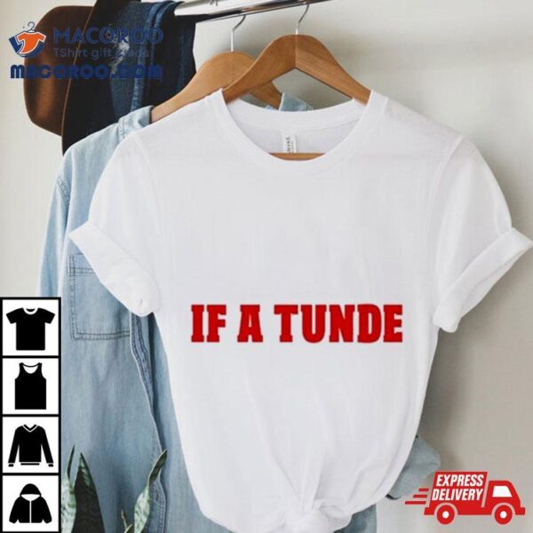 2023 If A Tunde Shirt