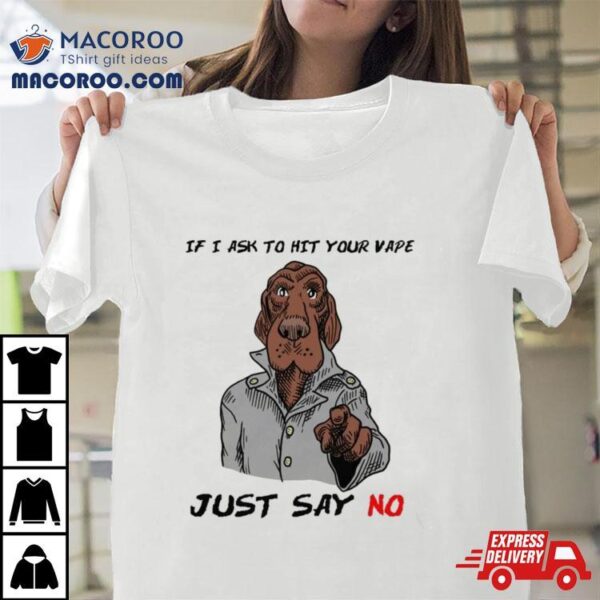 2023 If I Ask To Hit Your Vape Just Say No Illustration Shirt