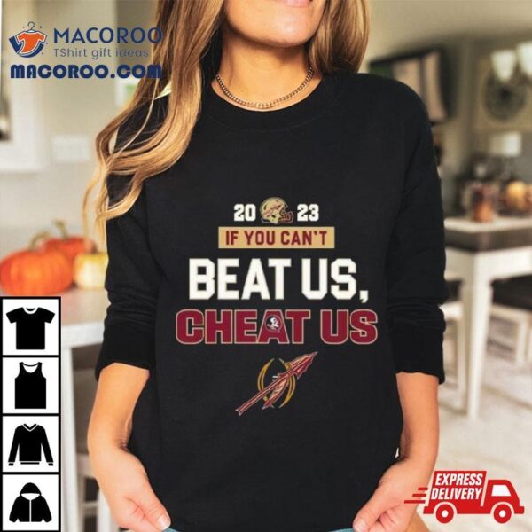 2023 If You Cant Beat Us Cheat Us Florida State Seminoles T Shirt