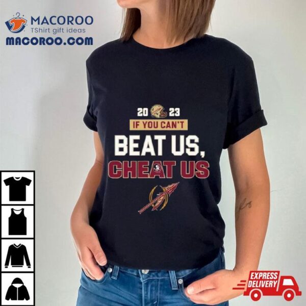 2023 If You Cant Beat Us Cheat Us Florida State Seminoles T Shirt