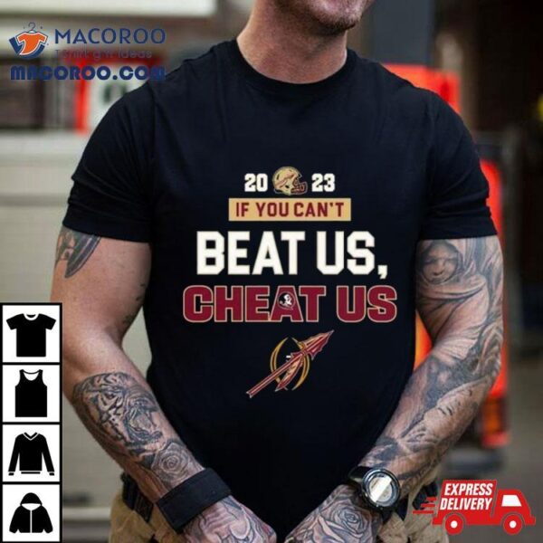 2023 If You Cant Beat Us Cheat Us Florida State Seminoles T Shirt