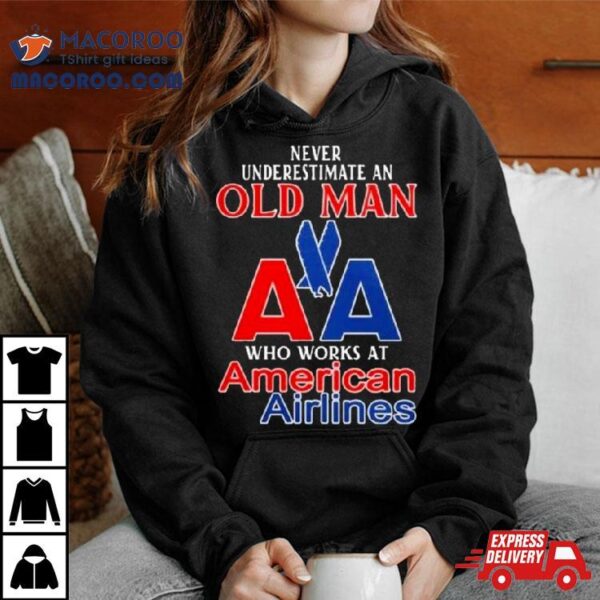 2023 Never Underestimate An Old Man Who Works At American Airlines T Shirt