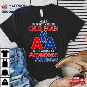 Never Underestimate An Old Man Who Works At American Airlines Tshirt