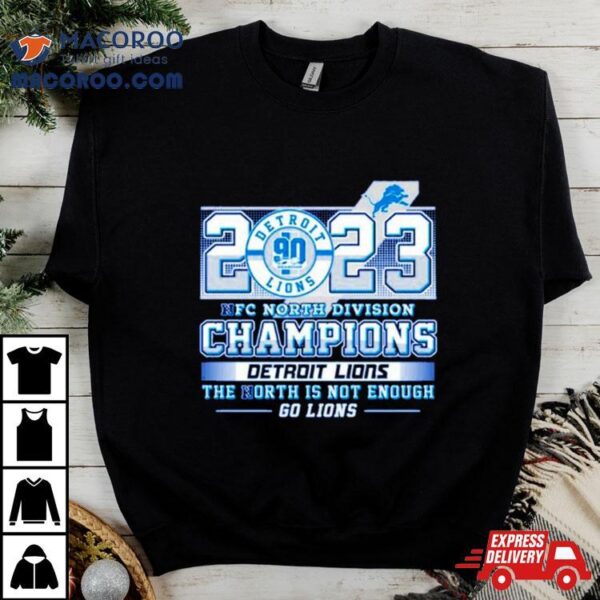 2023 Nfc North Division Champions Detroit Lions The North Is Not Enough Shirt