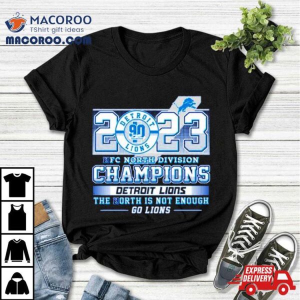 2023 Nfc North Division Champions Detroit Lions The North Is Not Enough Shirt