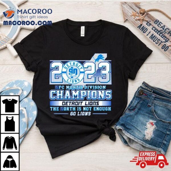 2023 Nfc North Division Champions Detroit Lions The North Is Not Enough Shirt
