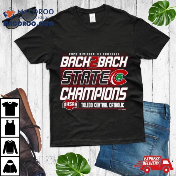 2023 Ohsaa Football Division Iii Back2back State Champions Toledo Central Catholic Shirt