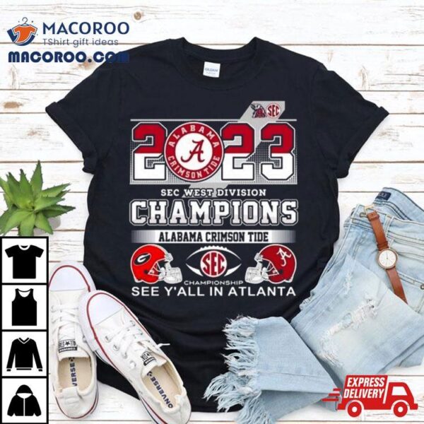 2023 Sec West Champions Alabama Crimson Tide See Y’all In Atlanta Shirt