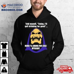 Bad Skeleton Told Myself Today I Ll Quit Drinking For Good Now I Ll Drink For Evil Tshirt