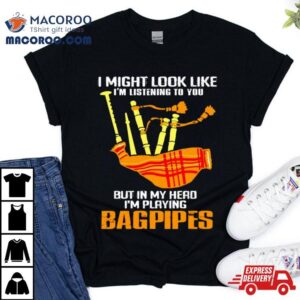 2024 I Might Look Like I’m Listening To You Funny Bagpipes Vintage Retro Shirt