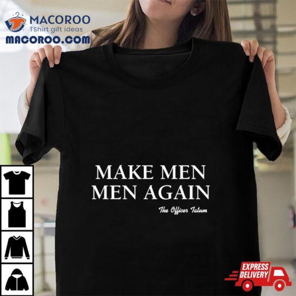 2024 Make Men Men Again The Officer Tatum Lindsay Shirt