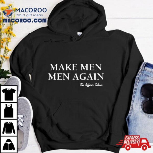 2024 Make Men Men Again The Officer Tatum Lindsay Shirt